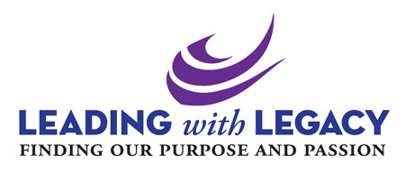 Leading with Legacy Finding our Purpose and our Passion