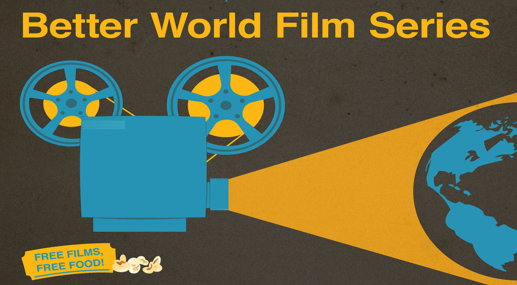Better World Film Series Free Films, Free Food!
